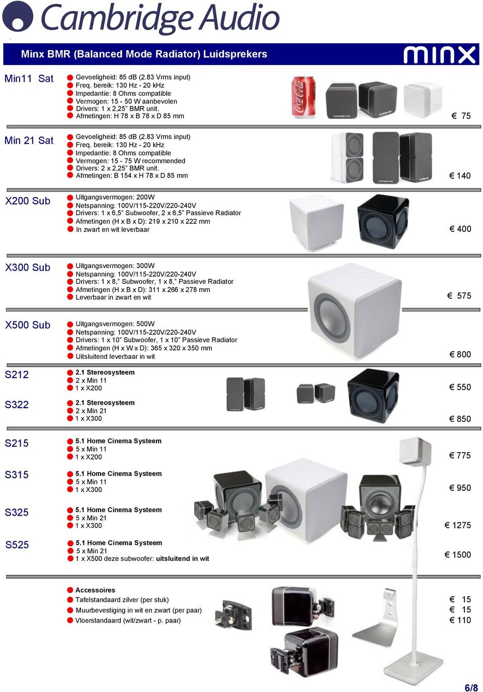 bereik: 130 Hz - 20 khz Impedantie: 8 Ohms compatible Vermogen: 15-75 W recommended Drivers: 2 x 2,25 BMR unit.