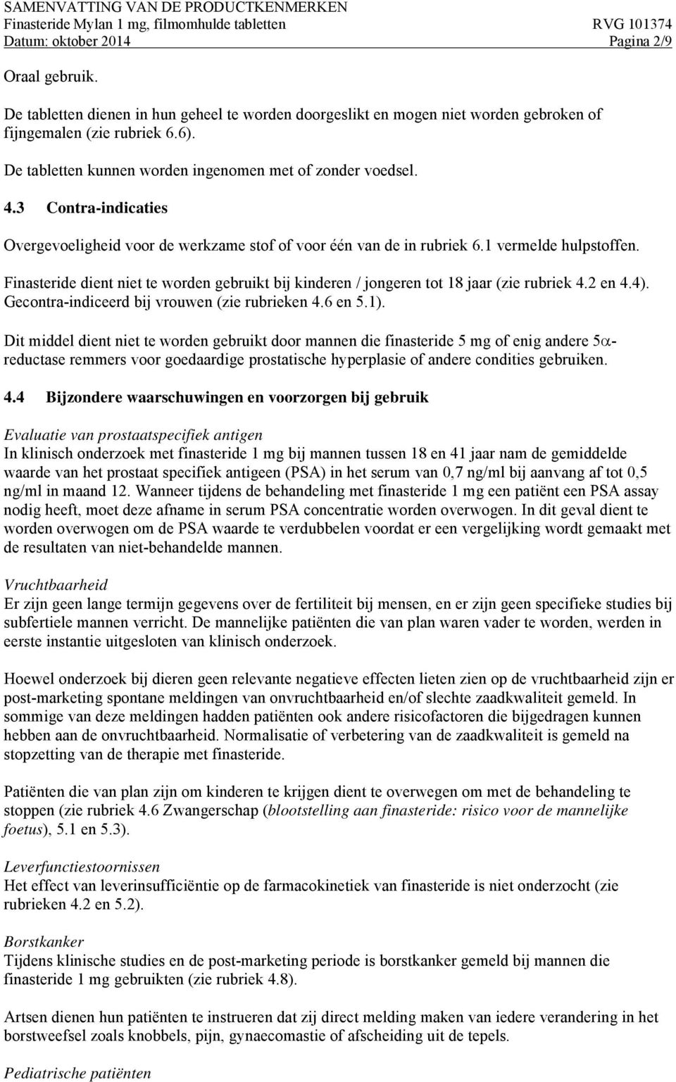 Finasteride dient niet te worden gebruikt bij kinderen / jongeren tot 18 jaar (zie rubriek 4.2 en 4.4). Gecontra-indiceerd bij vrouwen (zie rubrieken 4.6 en 5.1).