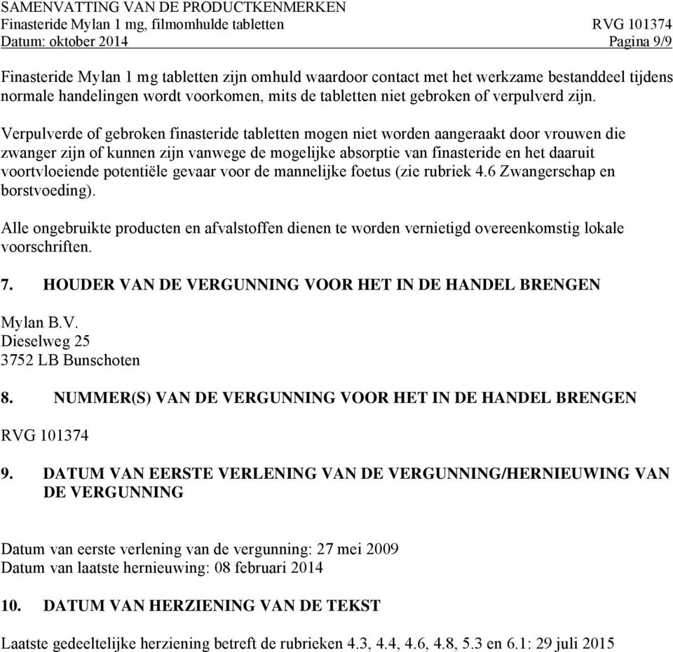 Verpulverde of gebroken finasteride tabletten mogen niet worden aangeraakt door vrouwen die zwanger zijn of kunnen zijn vanwege de mogelijke absorptie van finasteride en het daaruit voortvloeiende