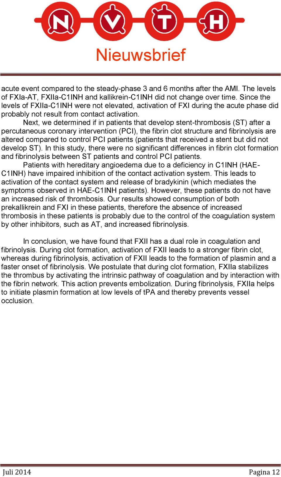 Next, we determined if in patients that develop stent-thrombosis (ST) after a percutaneous coronary intervention (PCI), the fibrin clot structure and fibrinolysis are altered compared to control PCI