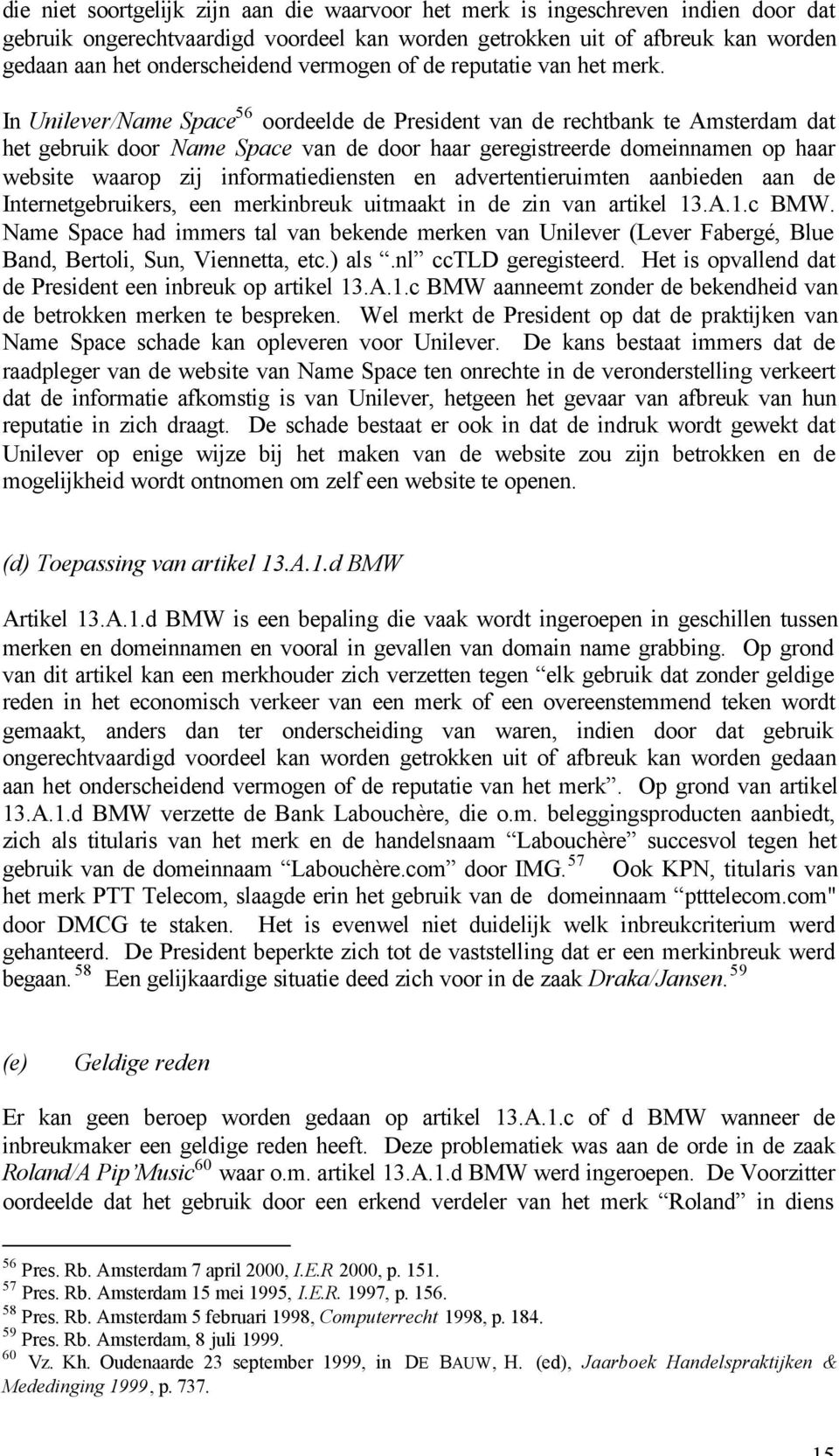In Unilever/Name Space 56 oordeelde de President van de rechtbank te Amsterdam dat het gebruik door Name Space van de door haar geregistreerde domeinnamen op haar website waarop zij
