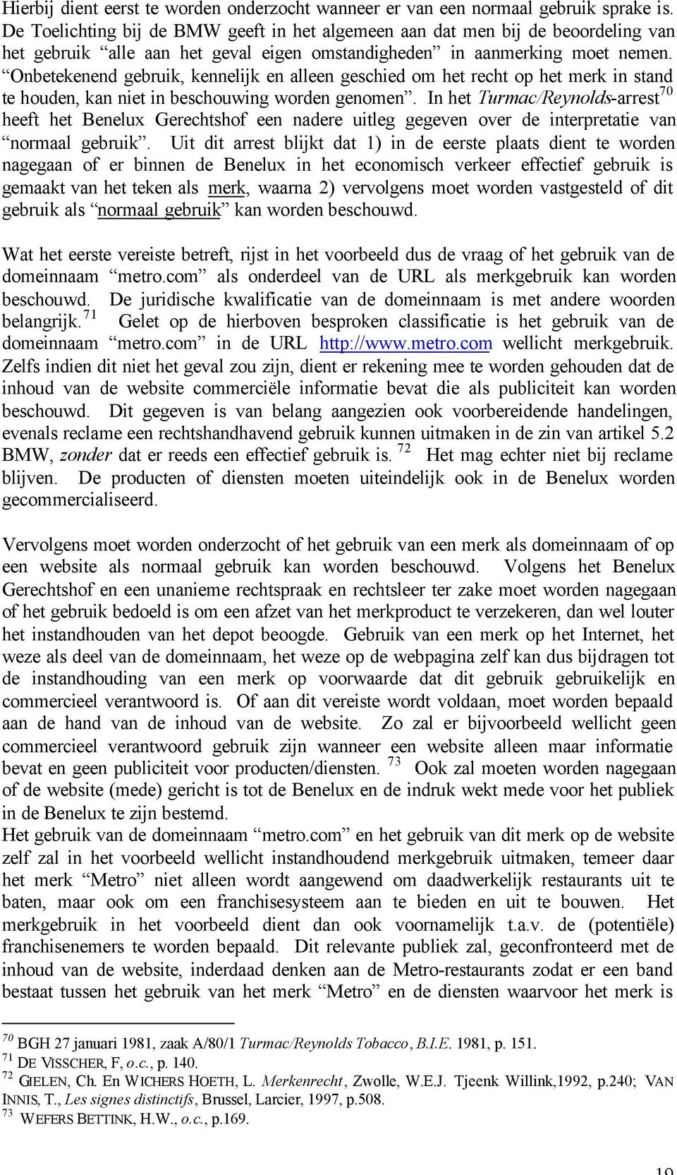 Onbetekenend gebruik, kennelijk en alleen geschied om het recht op het merk in stand te houden, kan niet in beschouwing worden genomen.