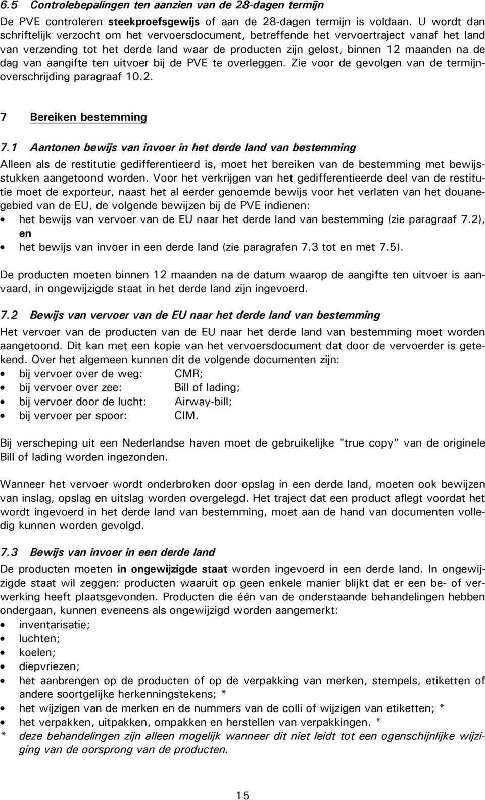 van aangifte ten uitvoer bij de PVE te overleggen. Zie voor de gevolgen van de termijnoverschrijding paragraaf 10.2. 7 Bereiken bestemming 7.