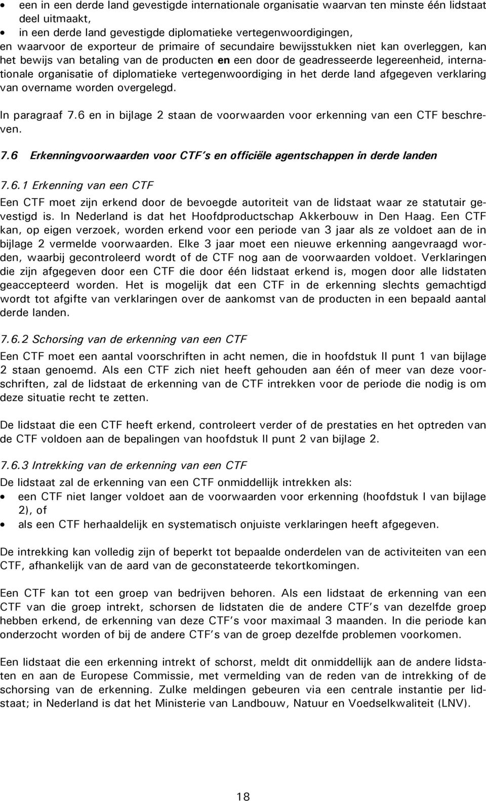 vertegenwoordiging in het derde land afgegeven verklaring van overname worden overgelegd. In paragraaf 7.6 en in bijlage 2 staan de voorwaarden voor erkenning van een CTF beschreven. 7.6 Erkenningvoorwaarden voor CTF s en officiële agentschappen in derde landen 7.