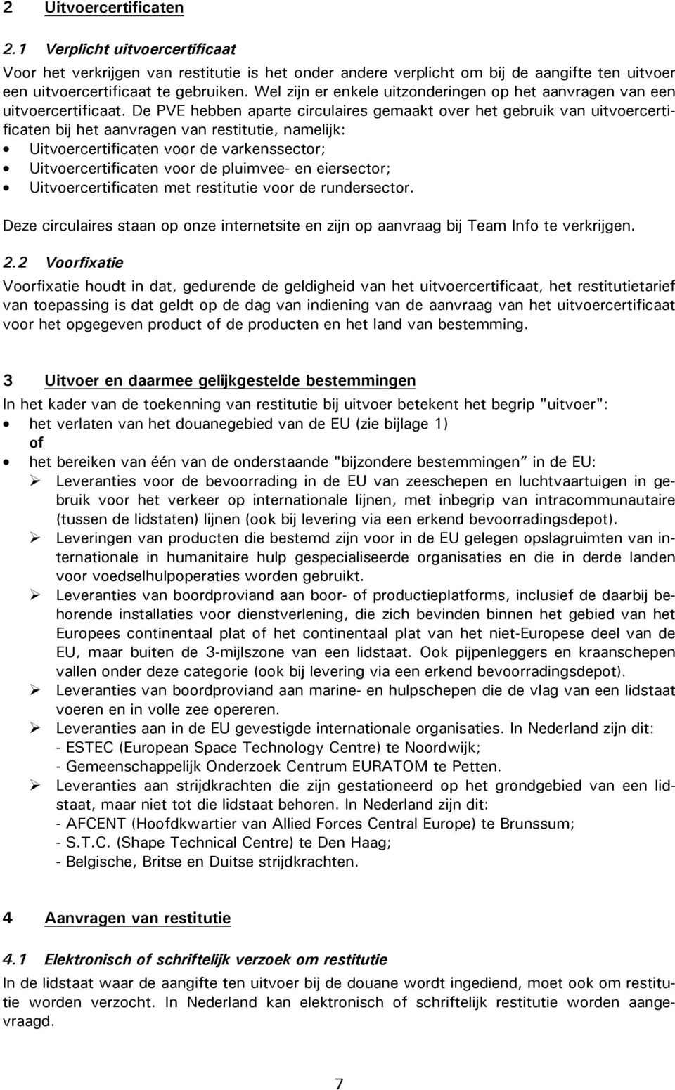 De PVE hebben aparte circulaires gemaakt over het gebruik van uitvoercertificaten bij het aanvragen van restitutie, namelijk: Uitvoercertificaten voor de varkenssector; Uitvoercertificaten voor de