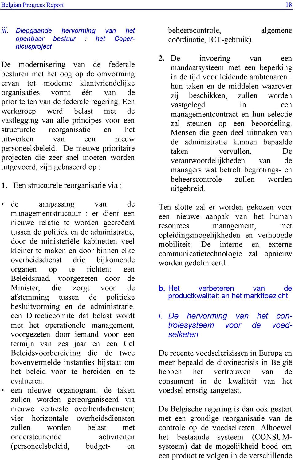 van de prioriteiten van de federale regering. Een werkgroep werd belast met de vastlegging van alle principes voor een structurele reorganisatie en het uitwerken van een nieuw personeelsbeleid.