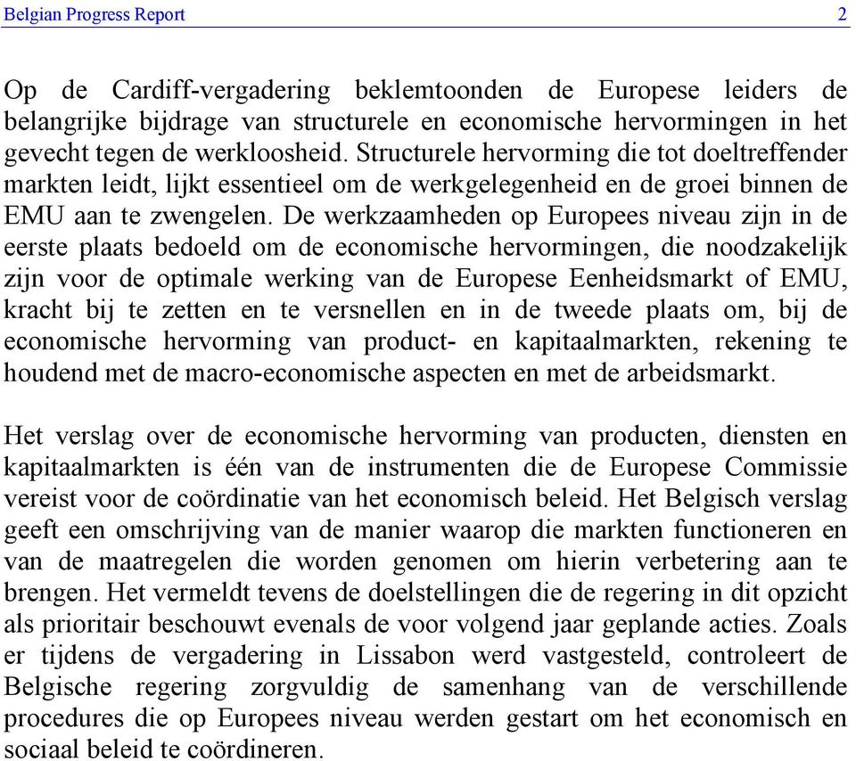 De werkzaamheden op Europees niveau zijn in de eerste plaats bedoeld om de economische hervormingen, die noodzakelijk zijn voor de optimale werking van de Europese Eenheidsmarkt of EMU, kracht bij te