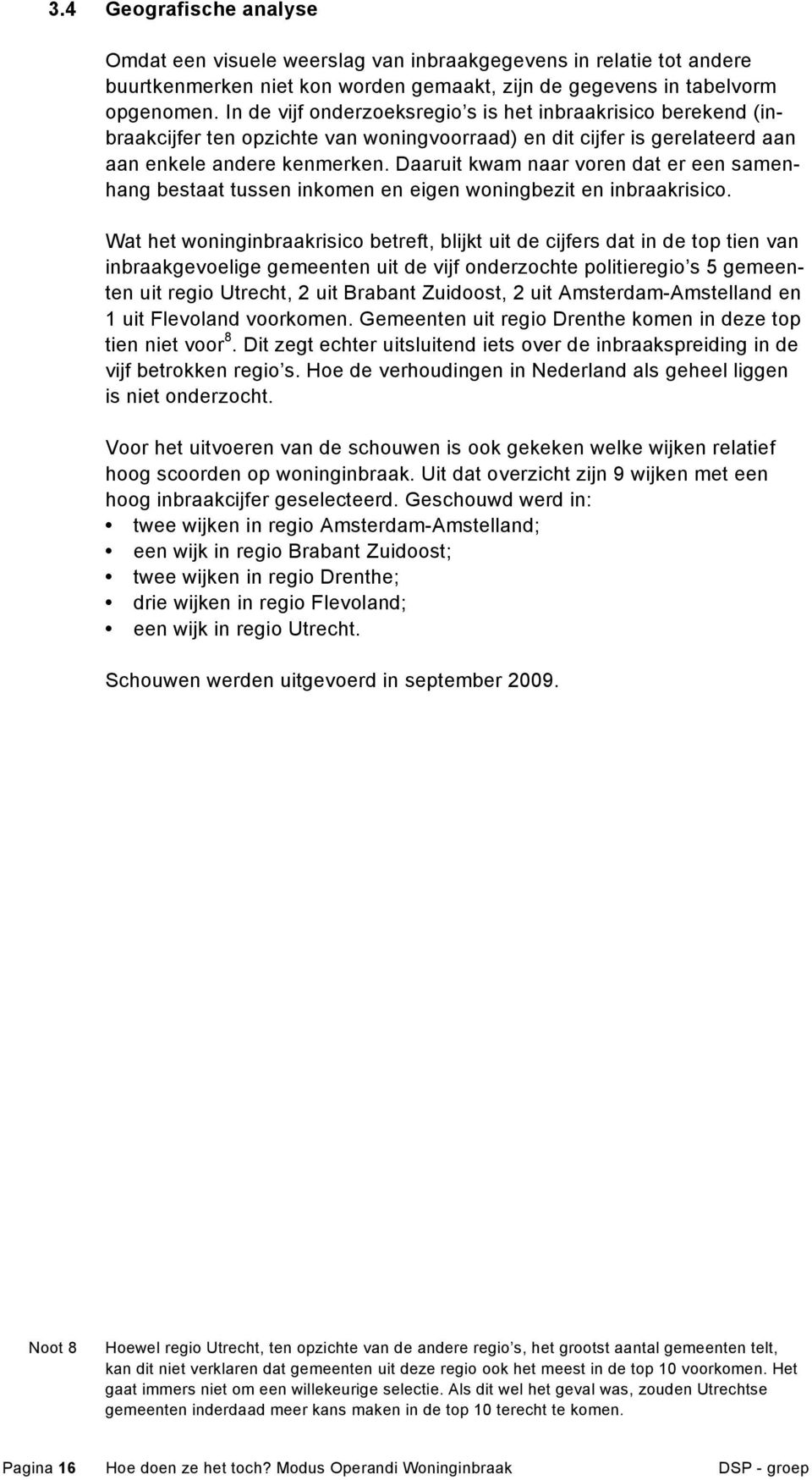 Daaruit kwam naar voren dat er een samenhang bestaat tussen inkomen en eigen woningbezit en inbraakrisico.