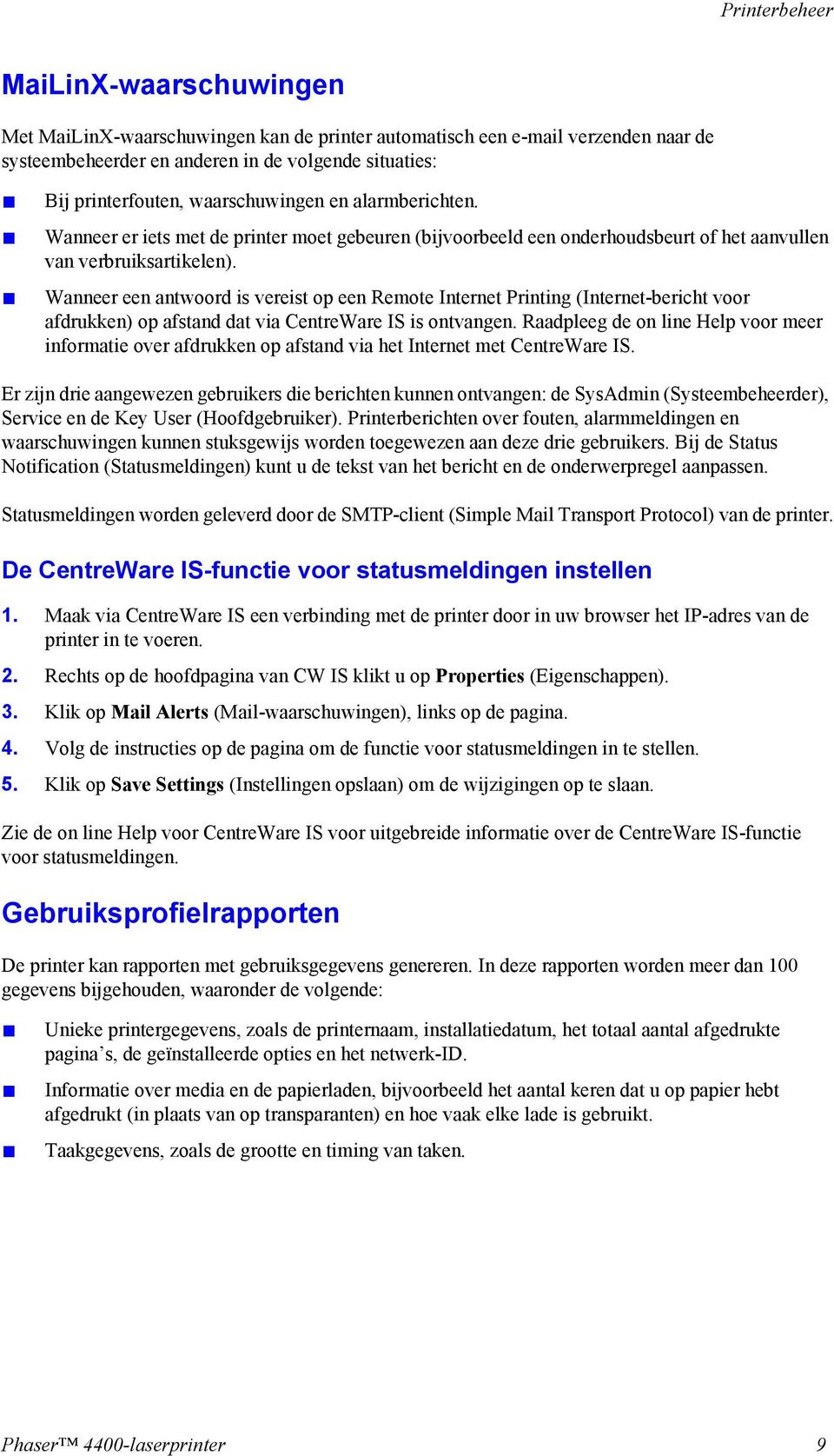 Wanneer een antwoord is vereist op een Remote Internet Printing (Internet-bericht voor afdrukken) op afstand dat via CentreWare IS is ontvangen.