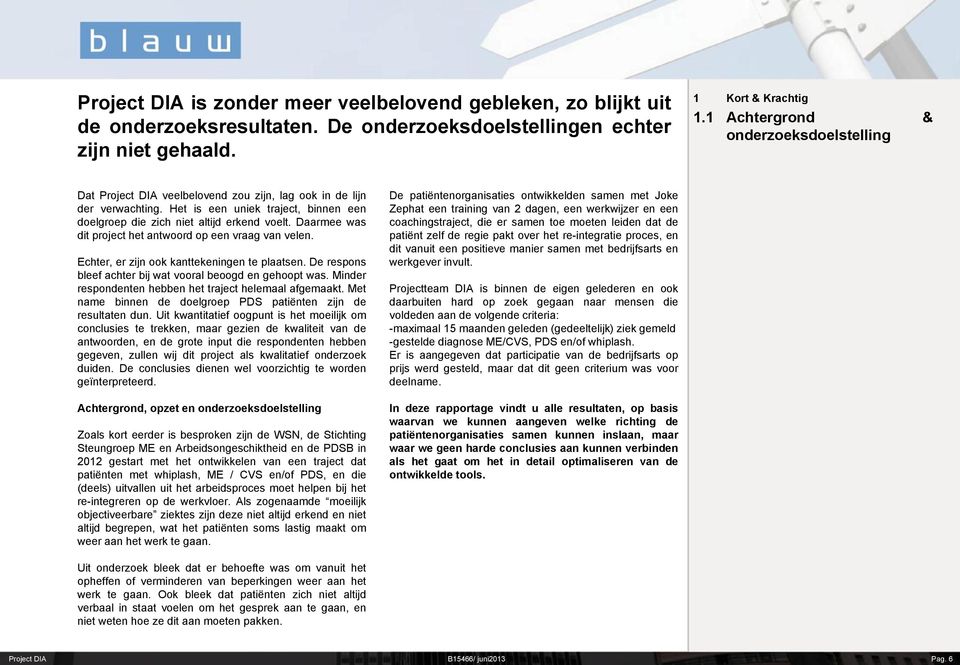 Daarmee was dit project het antwoord op een vraag van velen. Echter, er zijn ook kanttekeningen te plaatsen. De respons bleef achter bij wat vooral beoogd en gehoopt was.