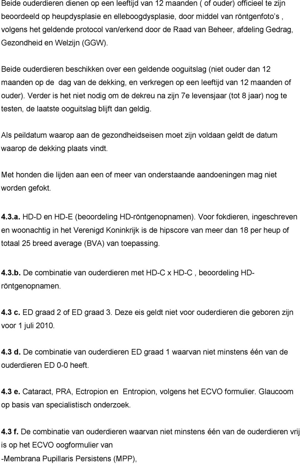 Beide ouderdieren beschikken over een geldende ooguitslag (niet ouder dan 12 maanden op de dag van de dekking, en verkregen op een leeftijd van 12 maanden of ouder).