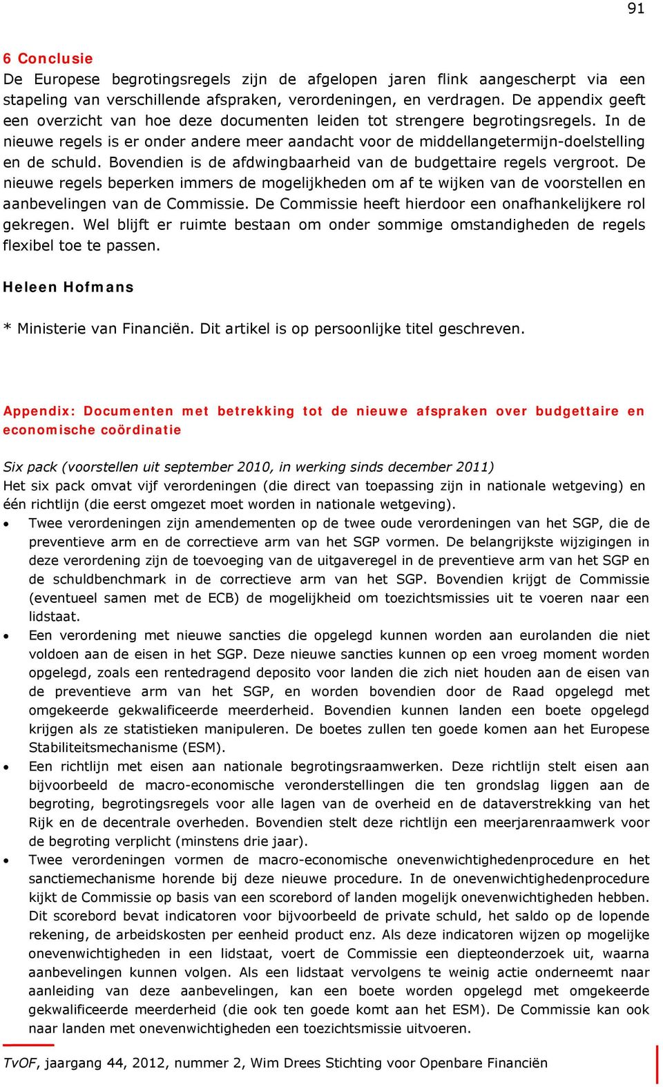 In de nieuwe regels is er onder andere meer aandacht voor de middellangetermijn-doelstelling en de schuld. Bovendien is de afdwingbaarheid van de budgettaire regels vergroot.