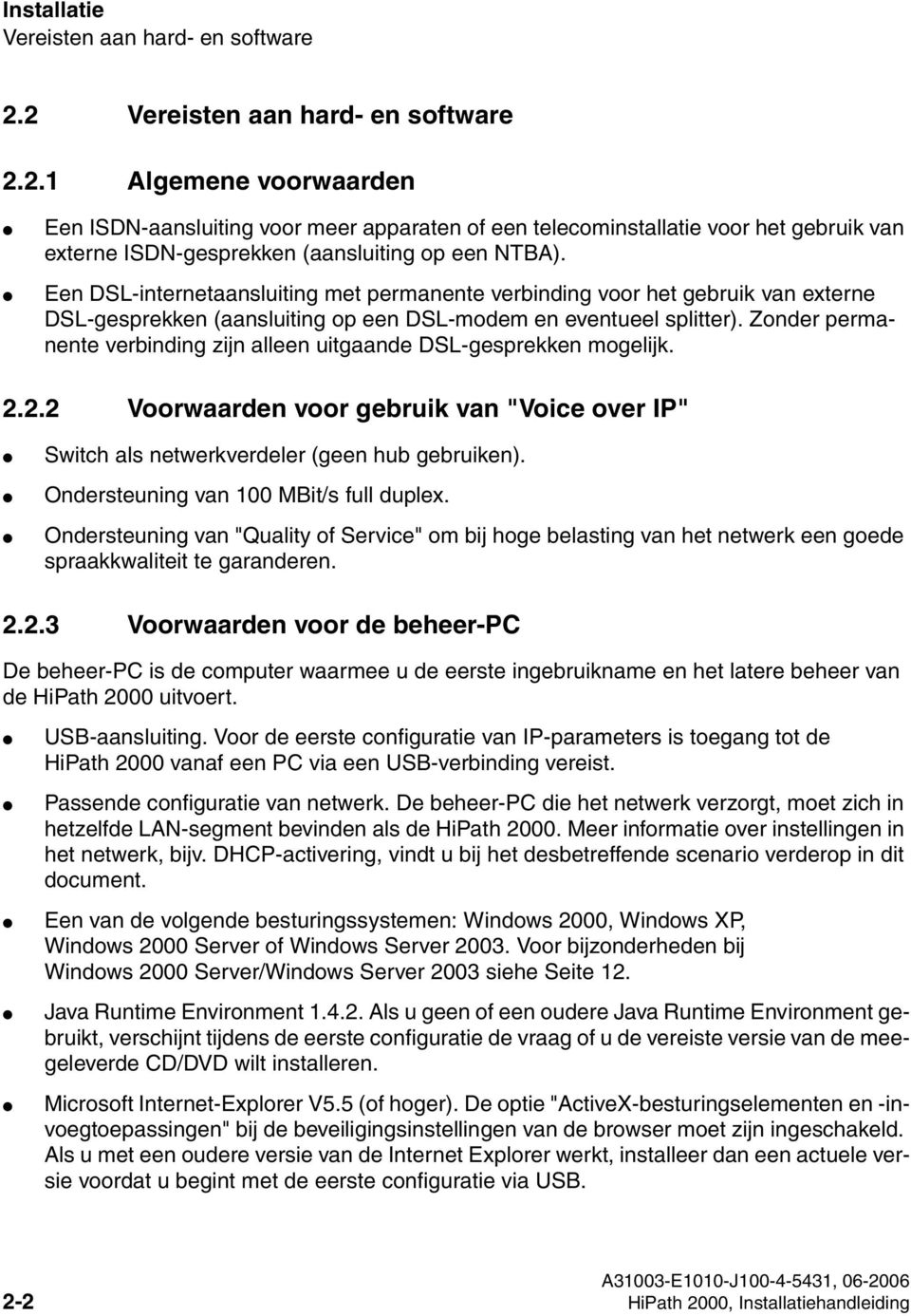 Zonder permanente verbinding zijn alleen uitgaande DSL-gesprekken mogelijk. 2.2.2 Voorwaarden voor gebruik van "Voice over IP" Switch als netwerkverdeler (geen hub gebruiken).