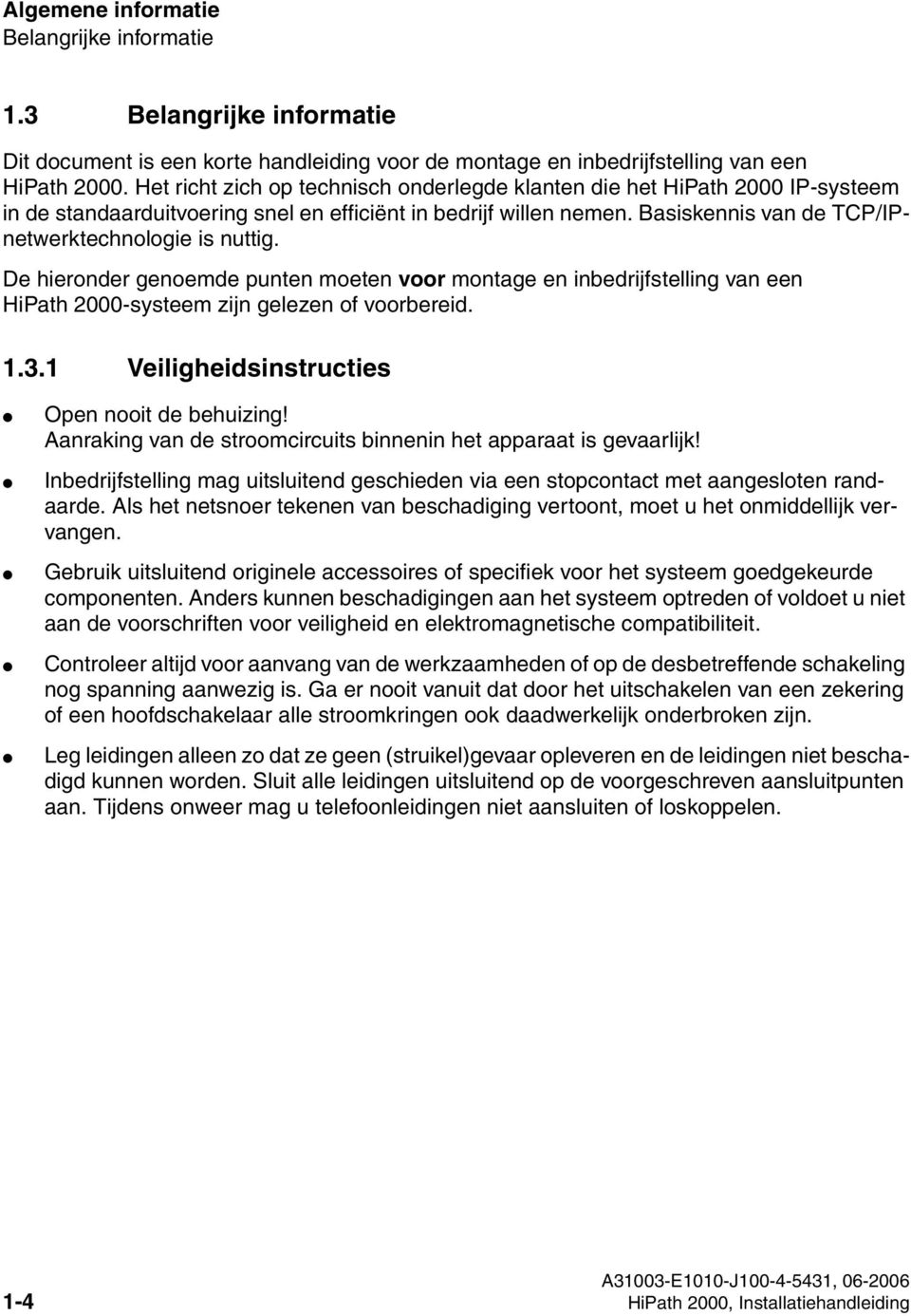 Basiskennis van de TCP/IPnetwerktechnologie is nuttig. De hieronder genoemde punten moeten voor montage en inbedrijfstelling van een HiPath 2000-systeem zijn gelezen of voorbereid. 1.3.