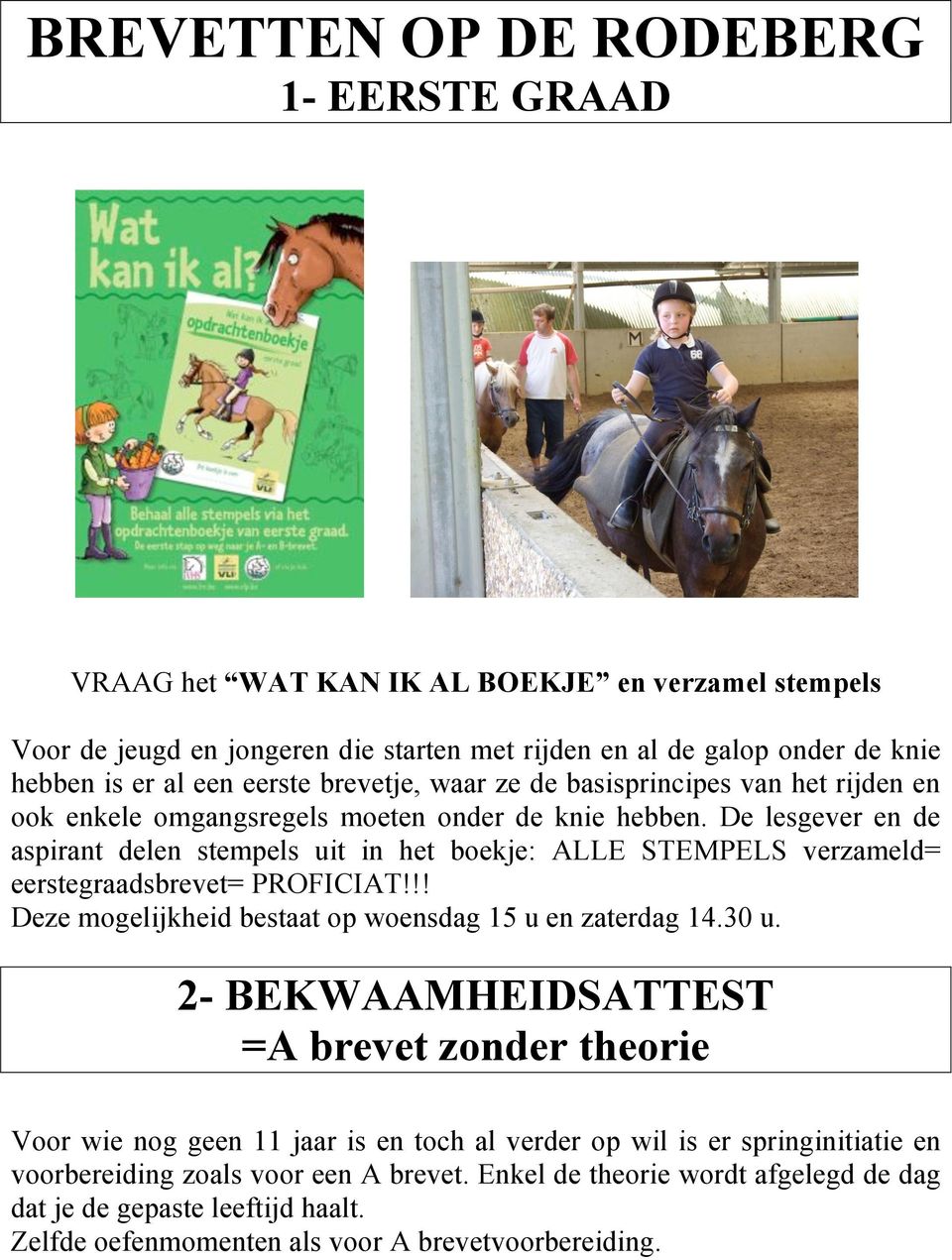 De lesgever en de aspirant delen stempels uit in het boekje: ALLE STEMPELS verzameld= eerstegraadsbrevet= PROFICIAT!!! Deze mogelijkheid bestaat op woensdag 15 u en zaterdag 14.30 u.