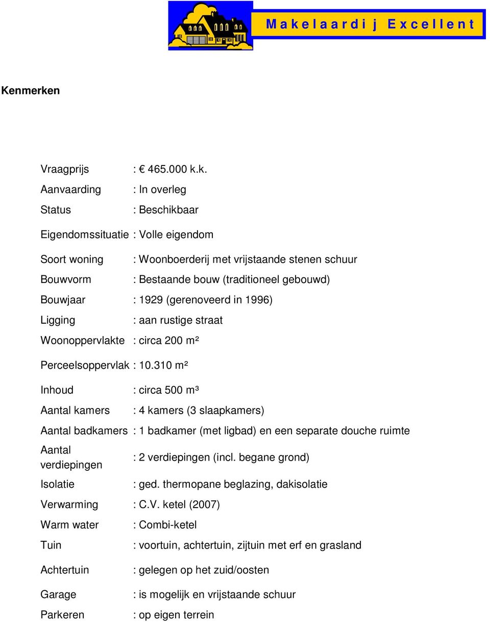 k. : In overleg : Beschikbaar Eigendomssituatie : Volle eigendom Soort woning Bouwvorm : Woonboerderij met vrijstaande stenen schuur : Bestaande bouw (traditioneel gebouwd) Bouwjaar : 1929