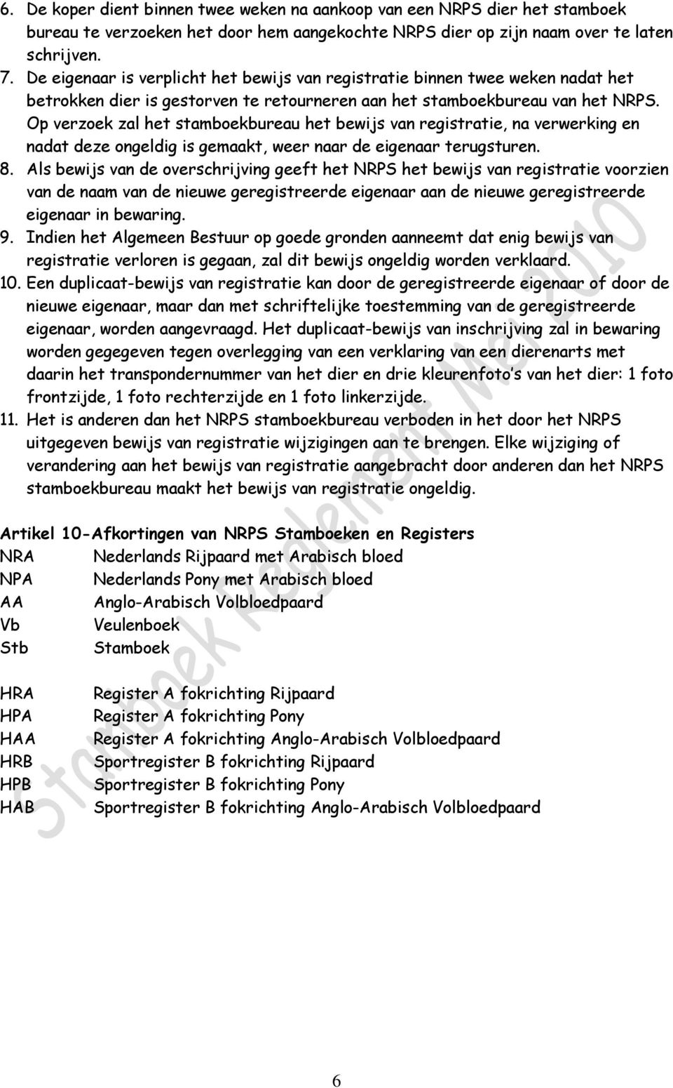 Op verzoek zal het stamboekbureau het bewijs van registratie, na verwerking en nadat deze ongeldig is gemaakt, weer naar de eigenaar terugsturen. 8.