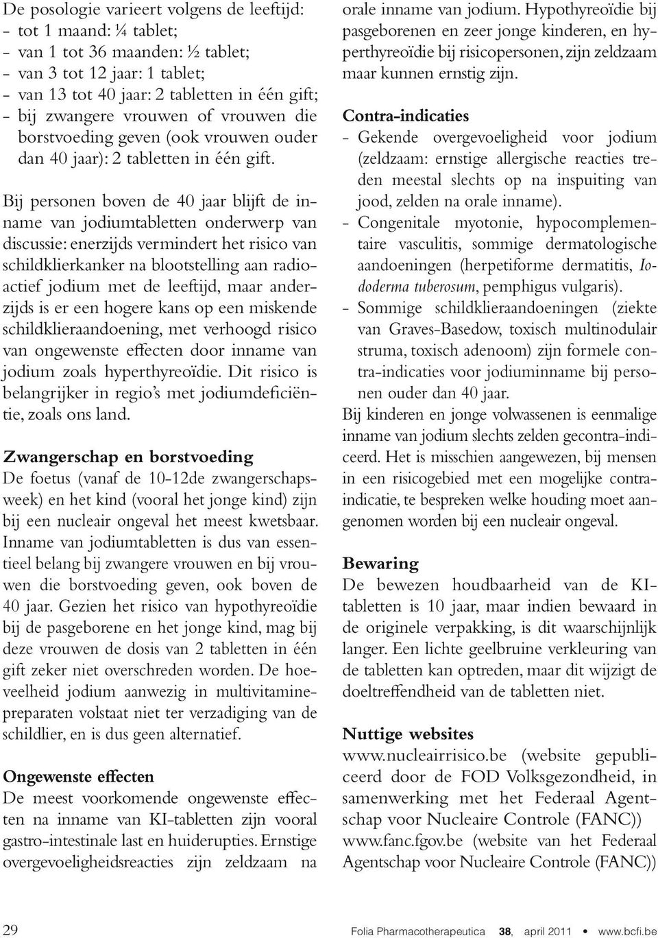 Bij personen boven de 40 jaar blijft de inname van jodiumtabletten onderwerp van discussie: enerzijds vermindert het risico van schildklierkanker na blootstelling aan radioactief jodium met de