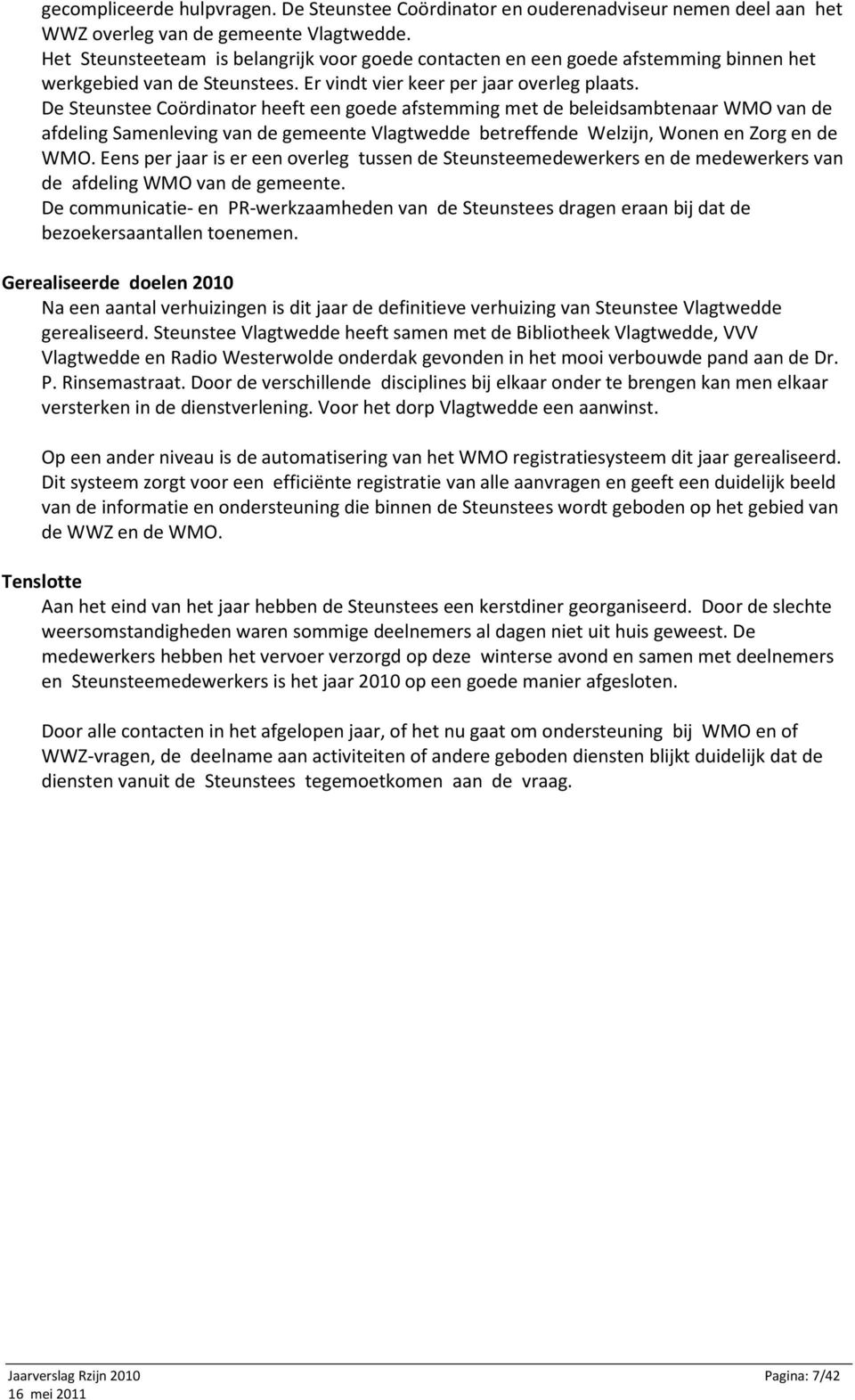 De Steunstee Coördinator heeft een goede afstemming met de beleidsambtenaar WMO van de afdeling Samenleving van de gemeente Vlagtwedde betreffende Welzijn, Wonen en Zorg en de WMO.