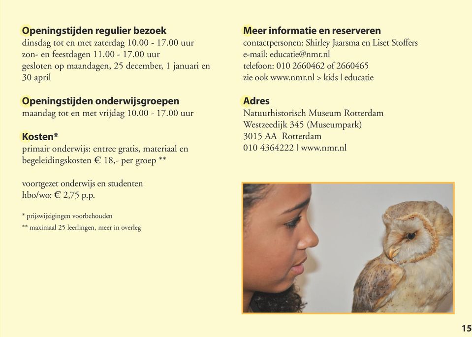 00 uur gesloten op maandagen, 25 december, 1 januari en 30 april Openingstijden onderwijsgroepen maandag tot en met vrijdag 10.00-17.