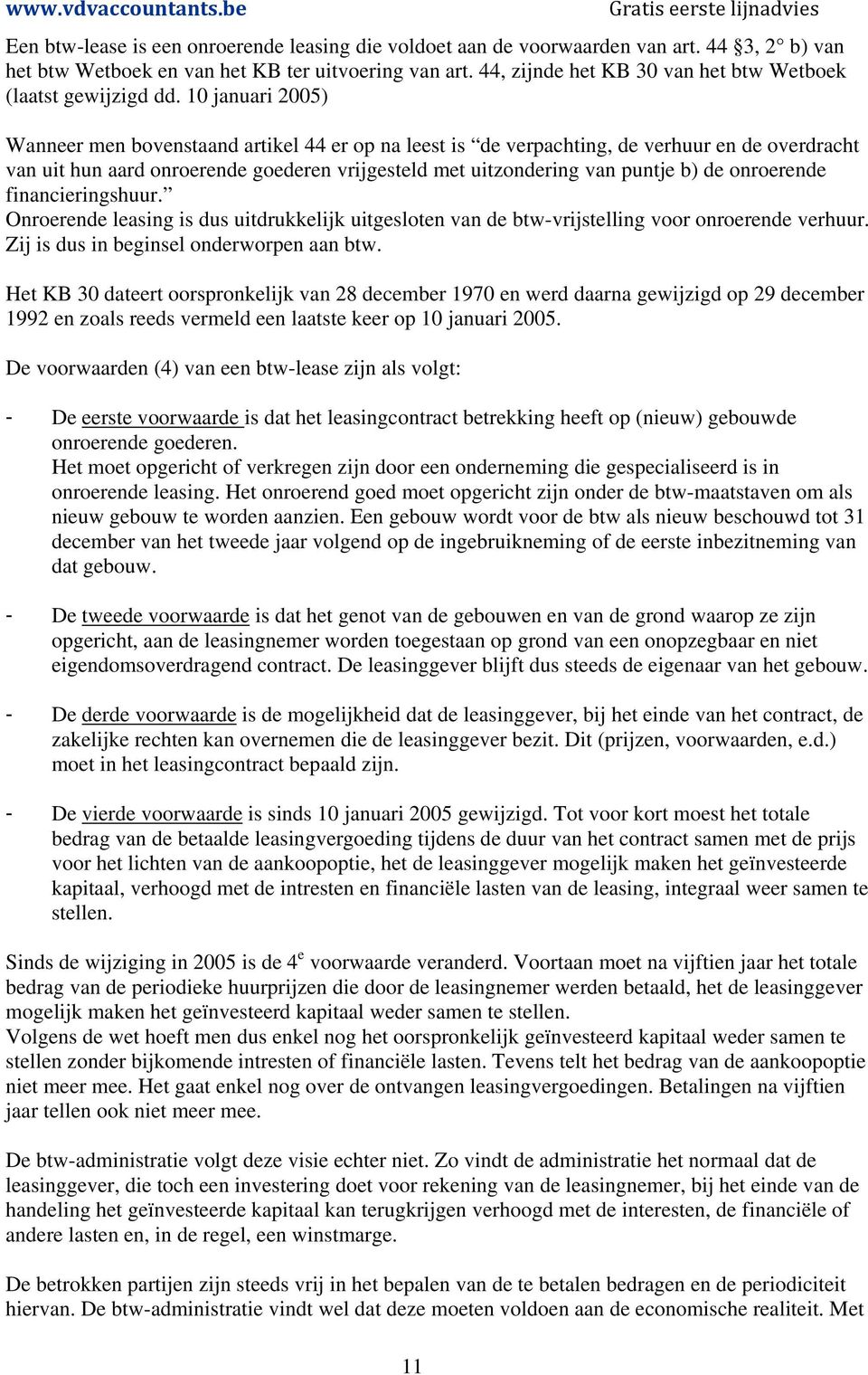 10 januari 2005) Wanneer men bovenstaand artikel 44 er op na leest is de verpachting, de verhuur en de overdracht van uit hun aard onroerende goederen vrijgesteld met uitzondering van puntje b) de