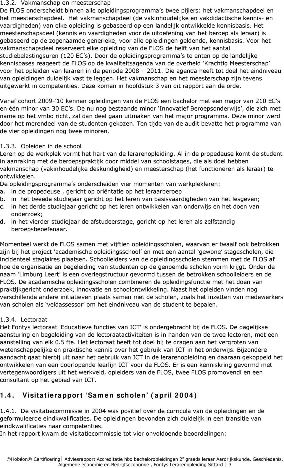 Het meesterschapsdeel (kennis en vaardigheden voor de uitoefening van het beroep als leraar) is gebaseerd op de zogenaamde generieke, voor alle opleidingen geldende, kennisbasis.