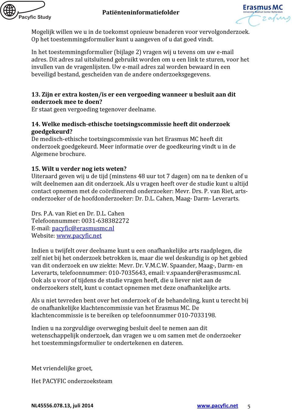 Uw e- mail adres zal worden bewaard in een beveiligd bestand, gescheiden van de andere onderzoeksgegevens. 13.