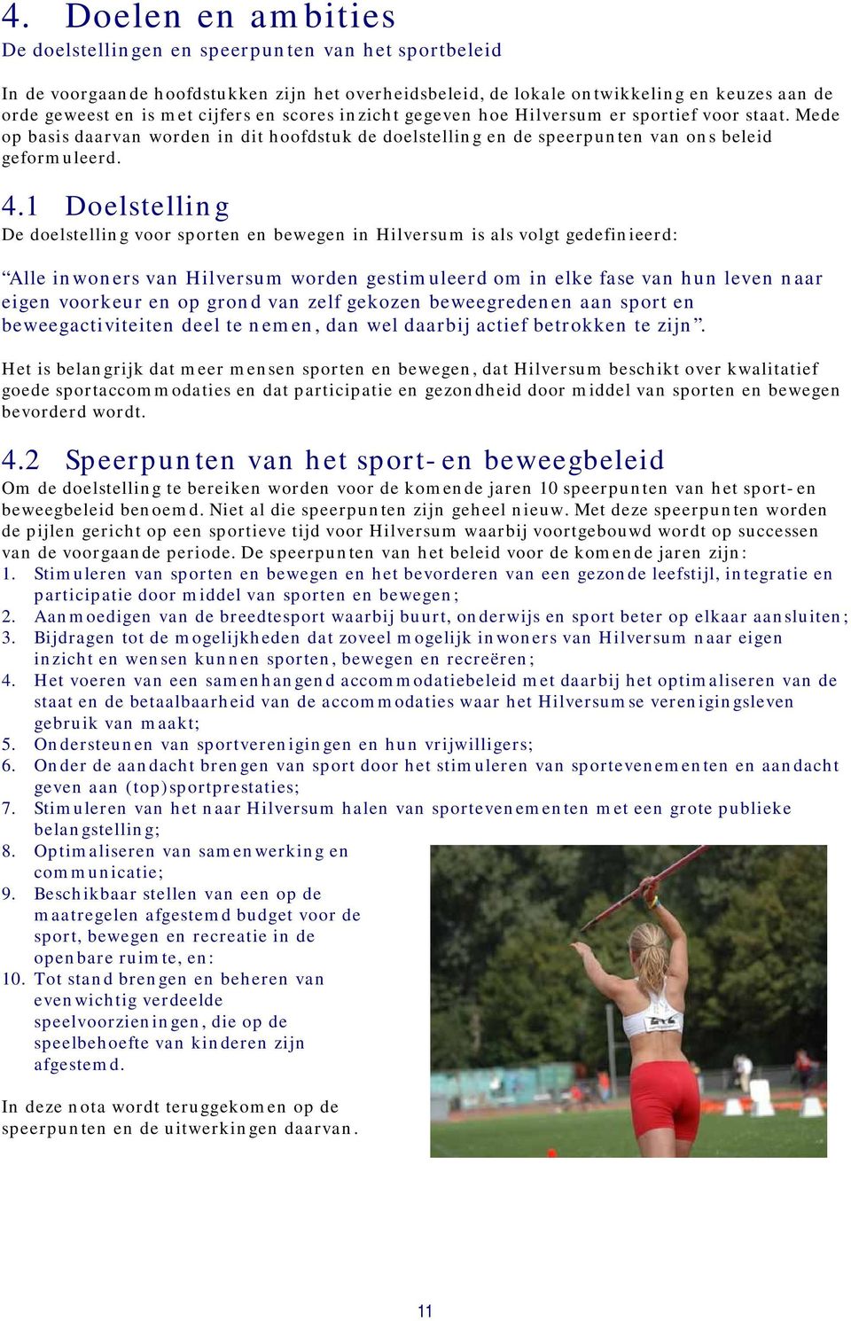 1 Doelstelling De doelstelling voor sporten en bewegen in Hilversum is als volgt gedefinieerd: Alle inwoners van Hilversum worden gestimuleerd om in elke fase van hun leven naar eigen voorkeur en op