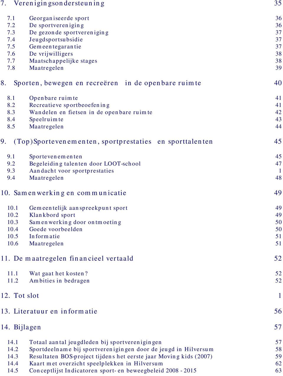 3 Wandelen en fietsen in de openbare ruimte 42 8.4 Speelruimte 43 8.5 Maatregelen 44 9. (Top)Sportevenementen, sportprestaties en sporttalenten 45 9.1 Sportevenementen 45 9.