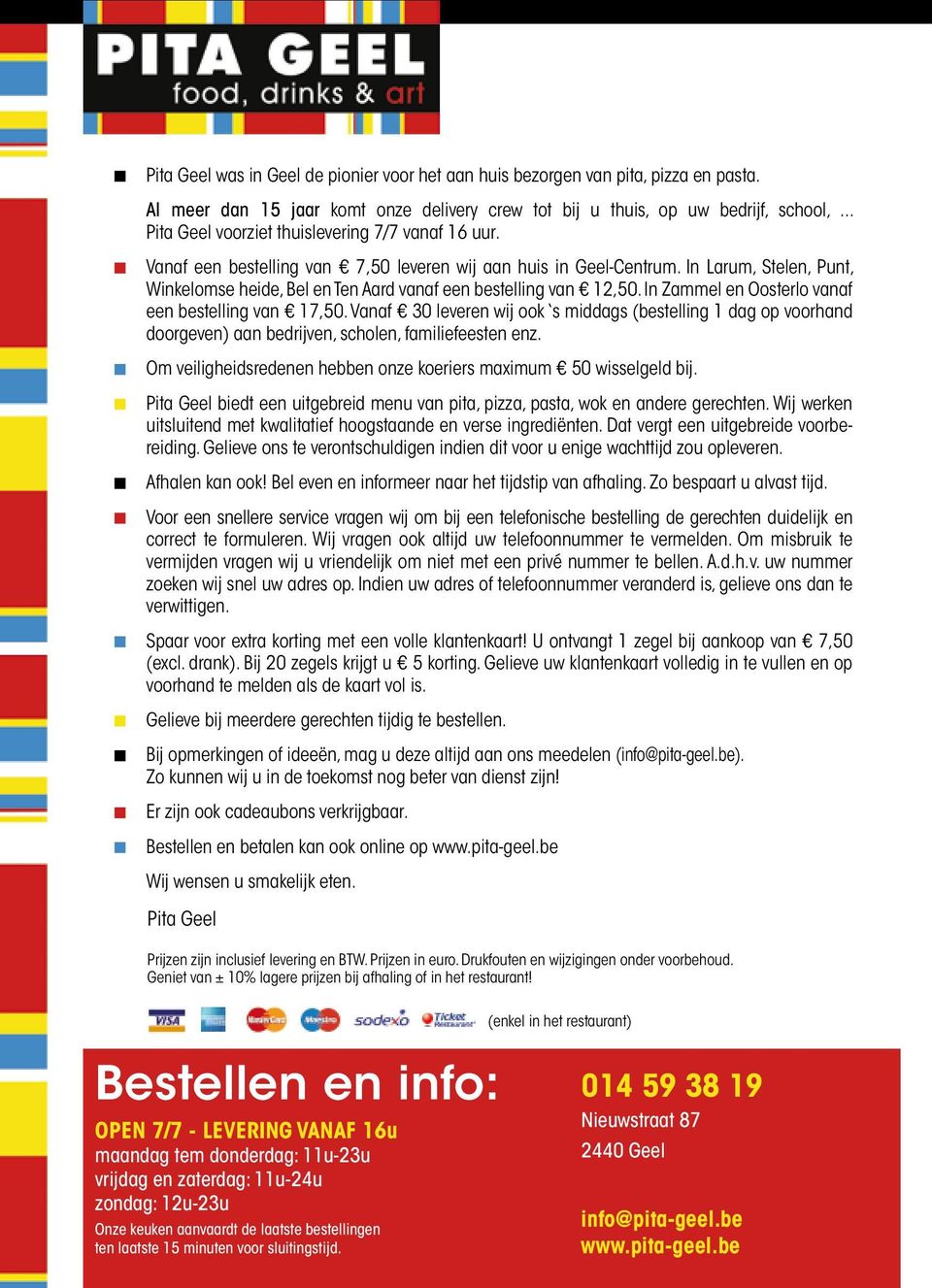 In Larum, Stelen, Punt, Winkelomse heide, Bel en Ten Aard vanaf een bestelling van 12,50. In Zammel en Oosterlo vanaf een bestelling van 17,50.