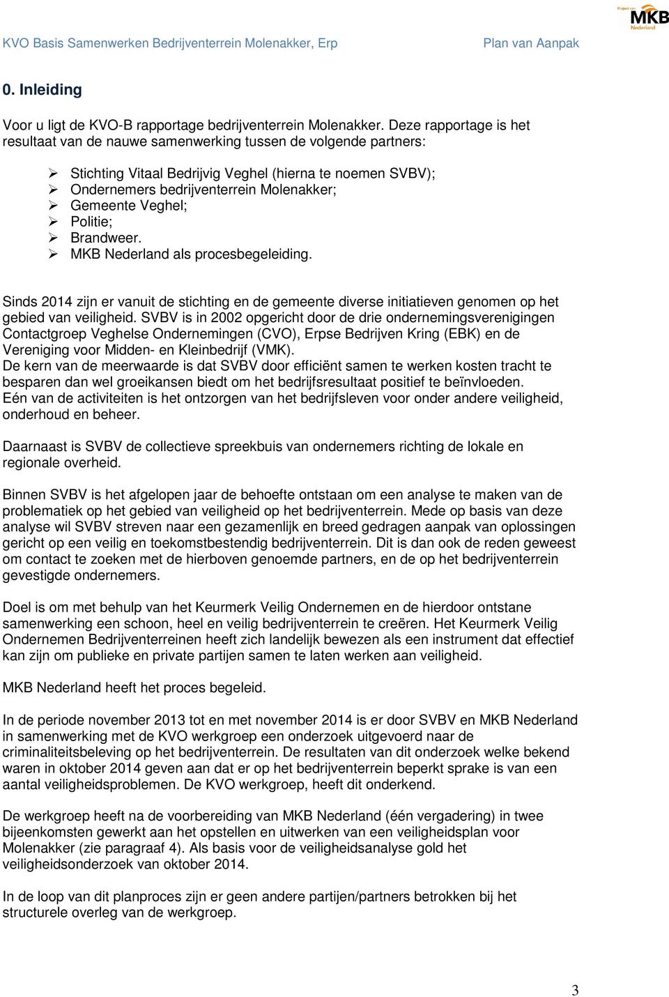 Veghel; Politie; Brandweer. MKB Nederland als procesbegeleiding. Sinds 2014 zijn er vanuit de stichting en de gemeente diverse initiatieven genomen op het gebied van veiligheid.