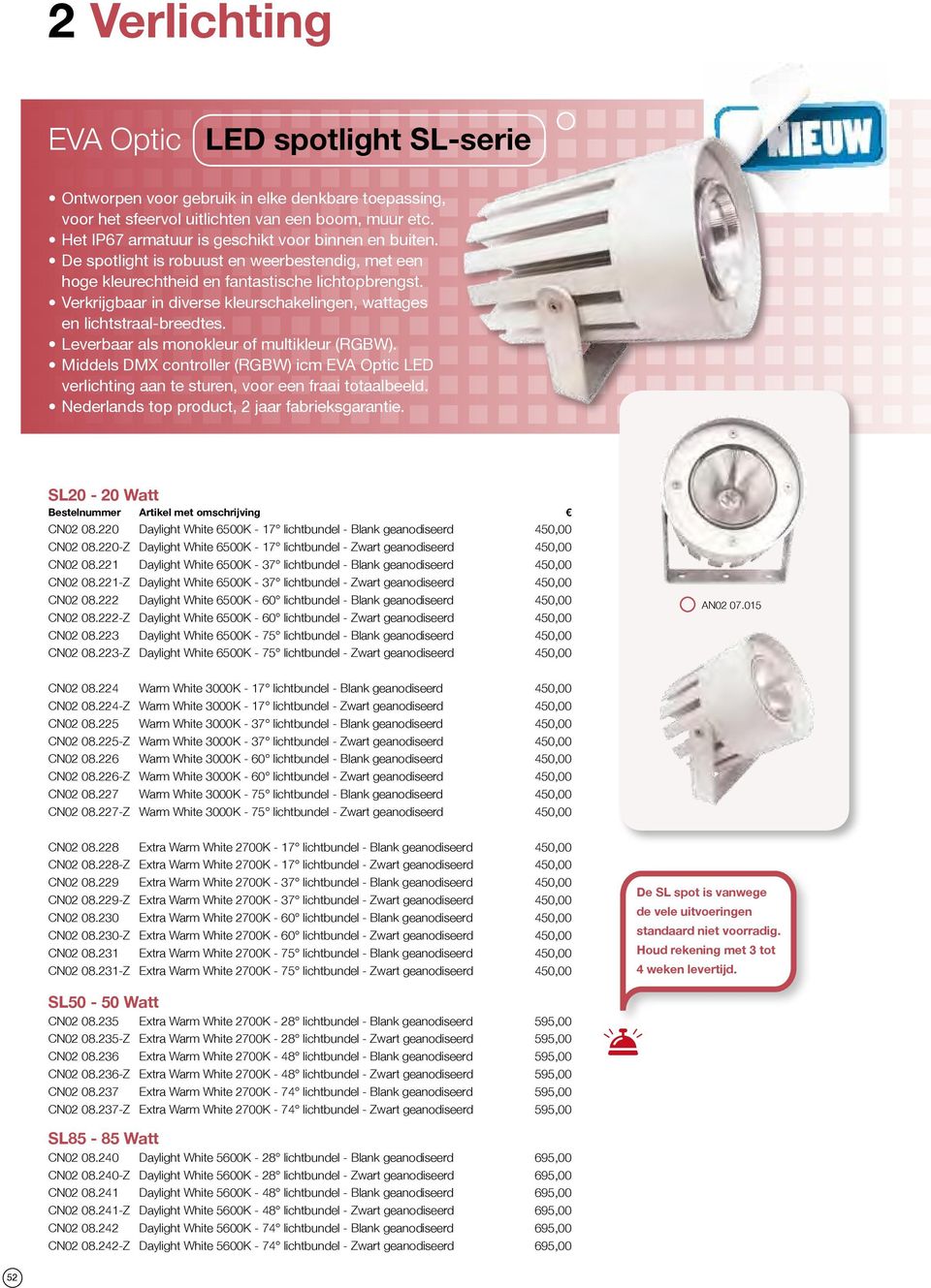 Verkrijgbaar in diverse kleurschakelingen, wattages en lichtstraal-breedtes. Leverbaar als monokleur of multikleur (RGBW).