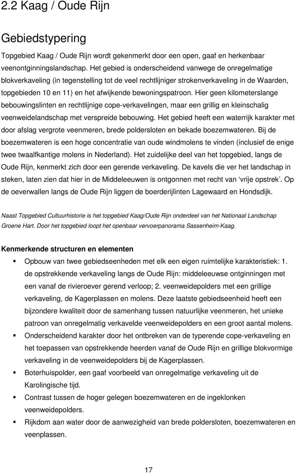 bewoningspatroon. Hier geen kilometerslange bebouwingslinten en rechtlijnige cope-verkavelingen, maar een grillig en kleinschalig veenweidelandschap met verspreide bebouwing.