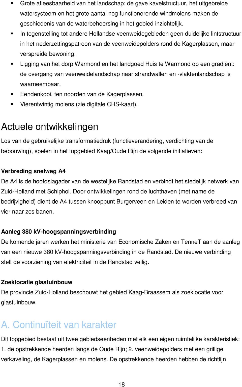 In tegenstelling tot andere Hollandse veenweidegebieden geen duidelijke lintstructuur in het nederzettingspatroon van de veenweidepolders rond de Kagerplassen, maar verspreide bewoning.