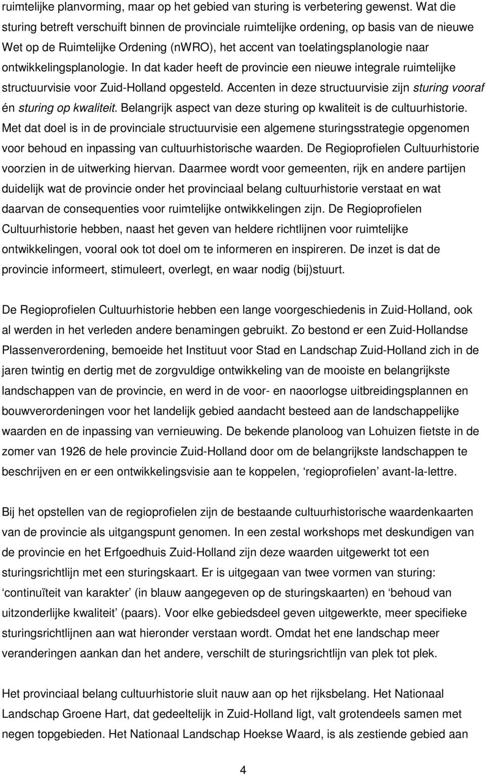 ontwikkelingsplanologie. In dat kader heeft de provincie een nieuwe integrale ruimtelijke structuurvisie voor Zuid-Holland opgesteld.