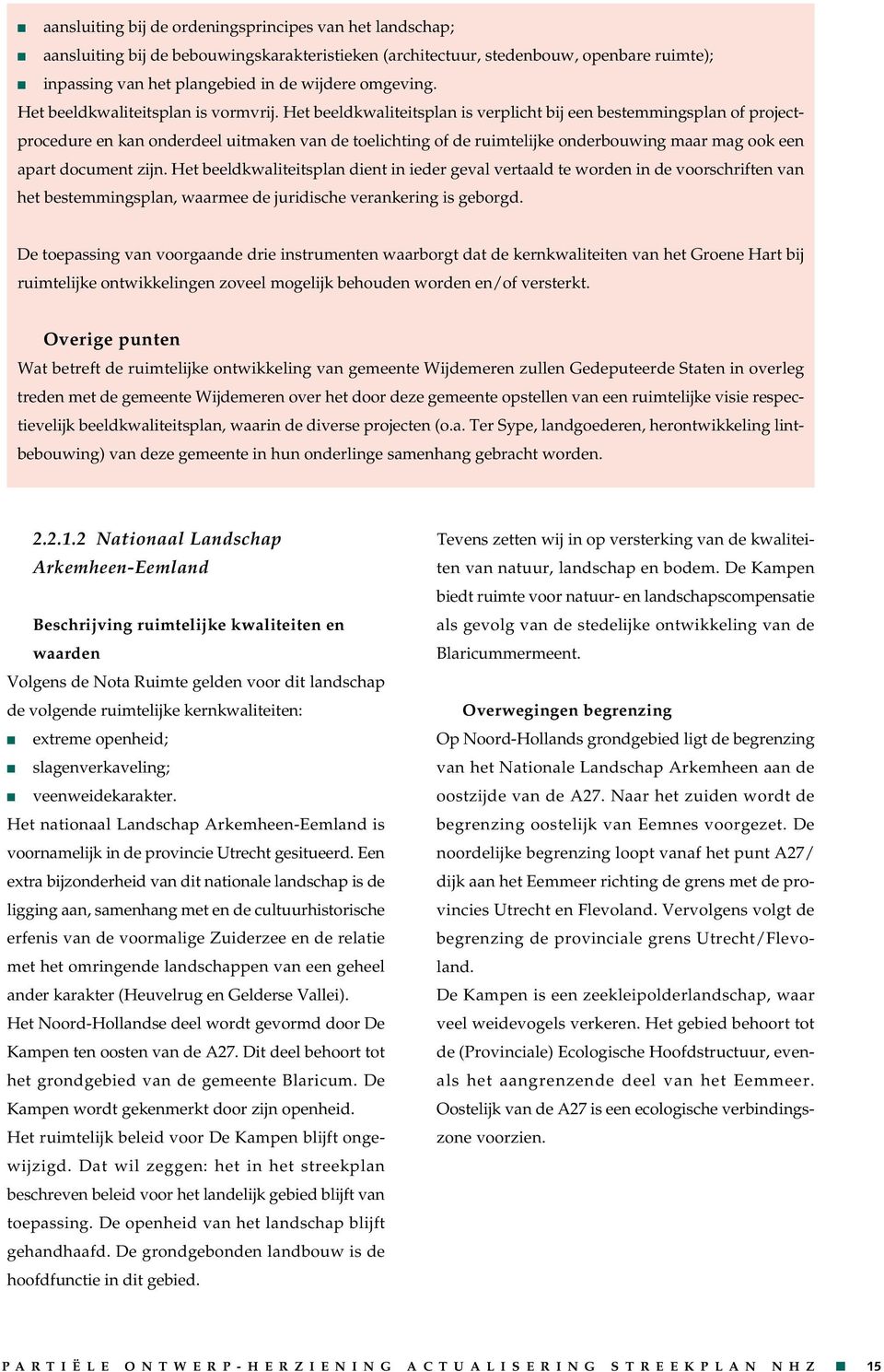 Het beeldkwaliteitspla is verplicht bij ee bestemmigspla of projectprocedure e ka oderdeel uitmake va de toelichtig of de ruimtelijke oderbouwig maar mag ook ee apart documet zij.