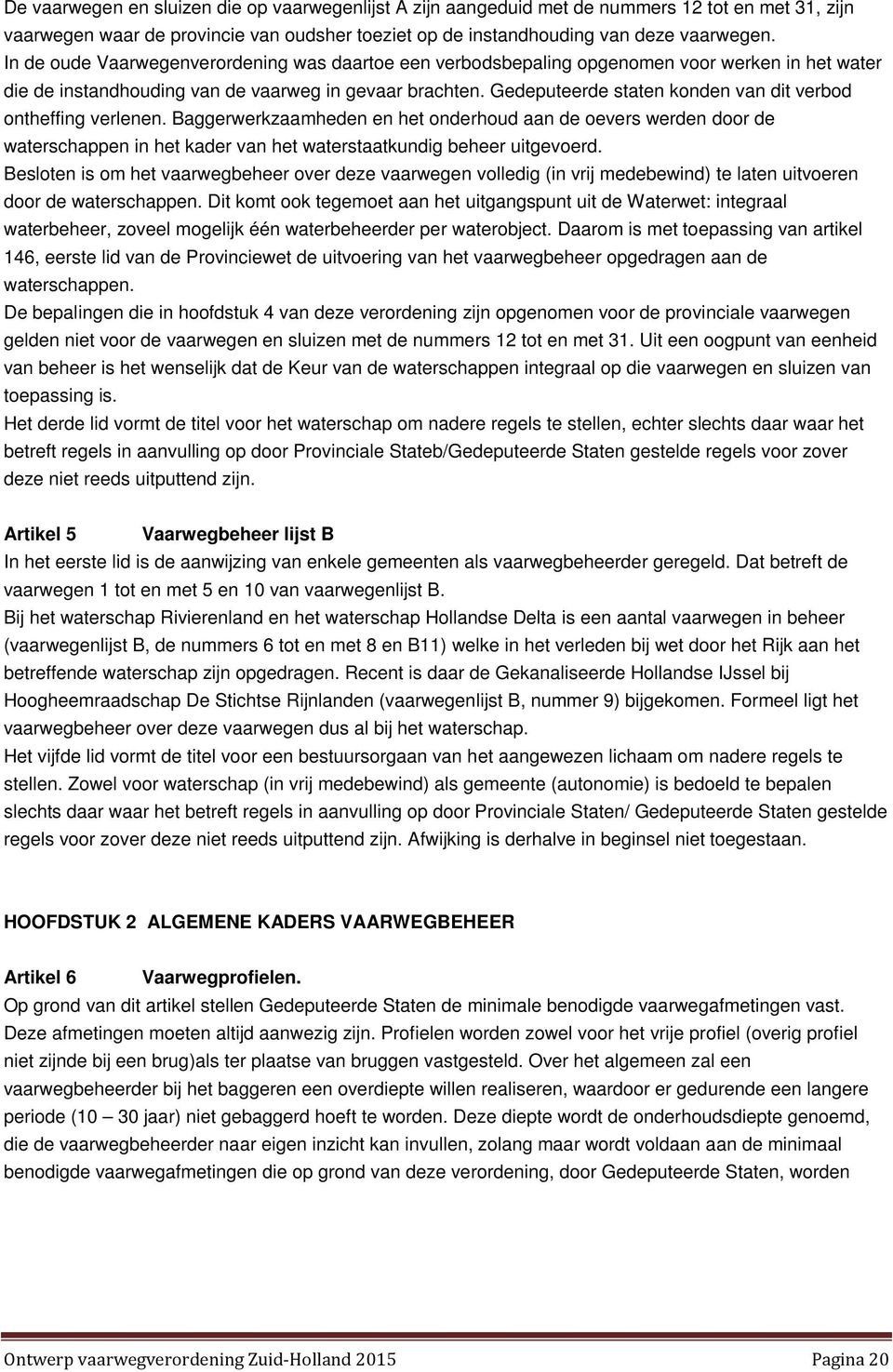 Gedeputeerde staten konden van dit verbod ontheffing verlenen. Baggerwerkzaamheden en het onderhoud aan de oevers werden door de waterschappen in het kader van het waterstaatkundig beheer uitgevoerd.