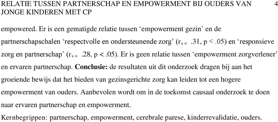 05) en responsieve zorg en partnerschap (r s =.28, p <.05). Er is geen relatie tussen empowerment zorgverlener en ervaren partnerschap.
