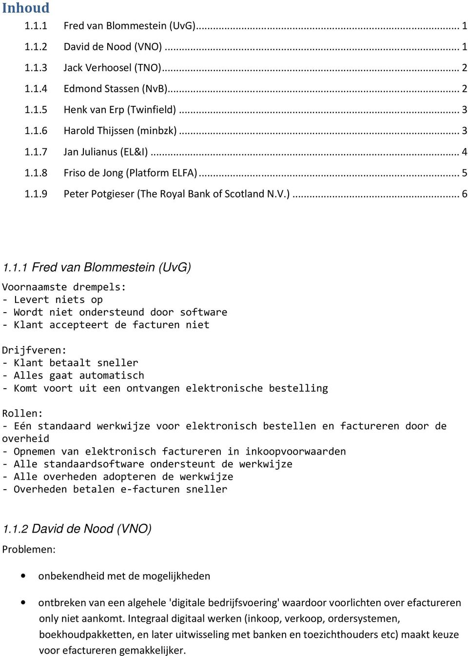 1.7 Jan Julianus (EL&I)...4 1.1.8 Friso de Jong (Platform ELFA)...5 1.1.9 Peter Potgieser (The Royal Bank of Scotland N.V.)...6 1.1.1 Fred van Blommestein (UvG) Voornaamste drempels: - Levert niets