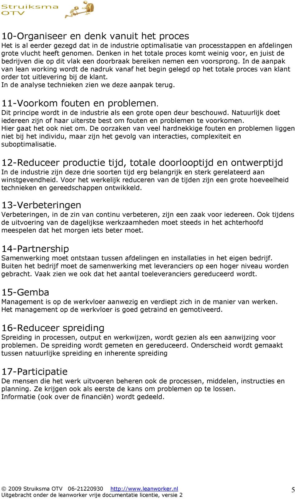 In de aanpak van lean working wordt de nadruk vanaf het begin gelegd op het totale proces van klant order tot uitlevering bij de klant. In de analyse technieken zien we deze aanpak terug.