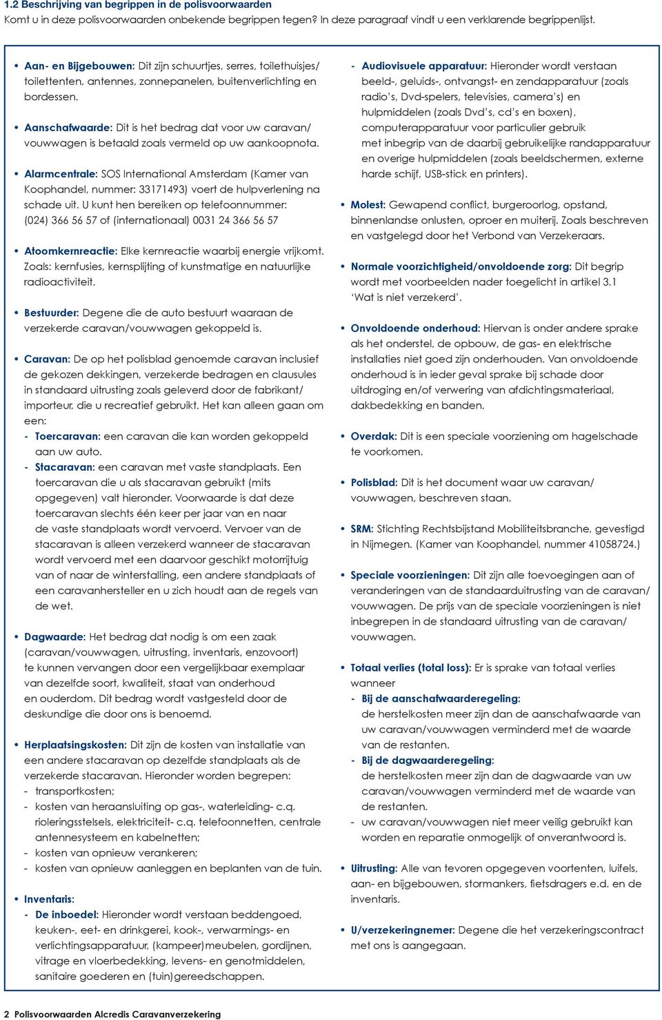 Aanschafwaarde: Dit is het bedrag dat voor uw caravan/ vouwwagen is betaald zoals vermeld op uw aankoopnota.