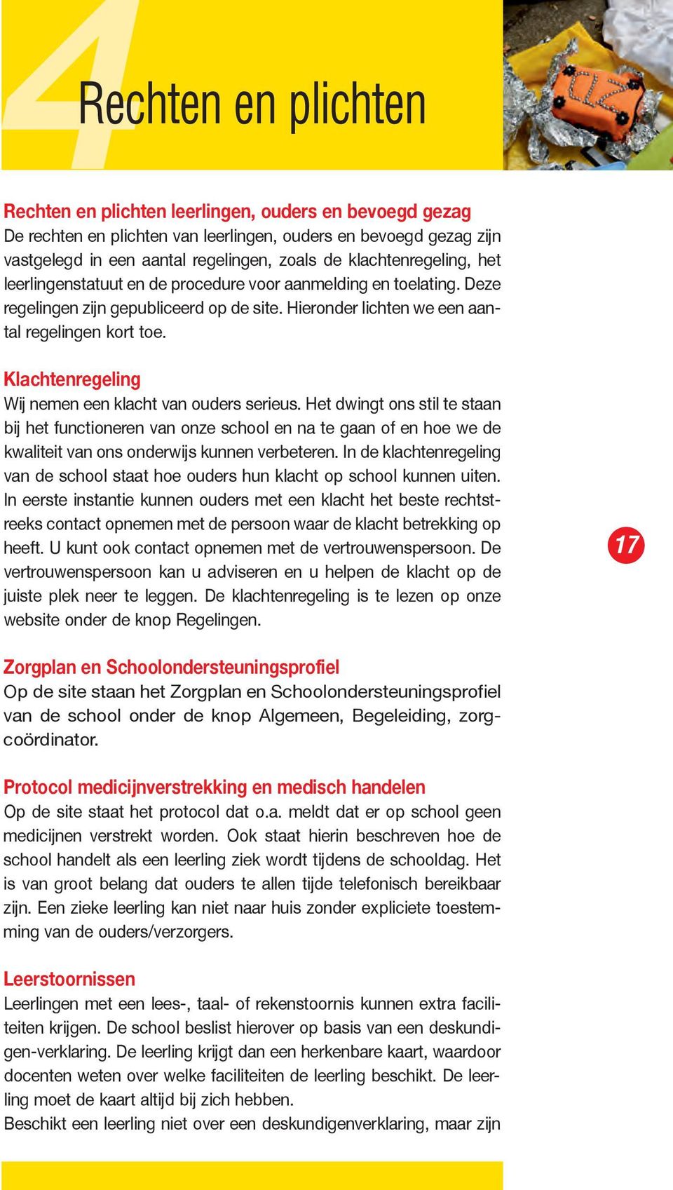 Klachtenregeling Wij nemen een klacht van ouders serieus. Het dwingt ons stil te staan bij het functioneren van onze school en na te gaan of en hoe we de kwaliteit van ons onderwijs kunnen verbeteren.