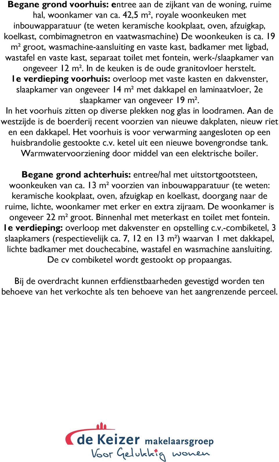 19 m² groot, wasmachine-aansluiting en vaste kast, badkamer met ligbad, wastafel en vaste kast, separaat toilet met fontein, werk-/slaapkamer van ongeveer 12 m².