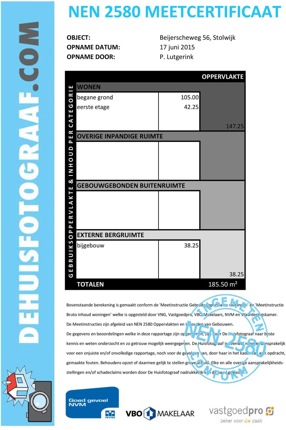 25 OVERIGE INPANDIGE RUIMTE GEBOUWGEBONDEN BUITENRUIMTE ETERNE BERGRUIMTE bijgebouw 38.25 147.25 38.25 TOTALEN 185.