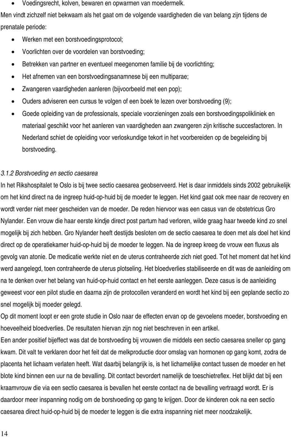 borstvoeding; Betrekken van partner en eventueel meegenomen familie bij de voorlichting; Het afnemen van een borstvoedingsanamnese bij een multiparae; Zwangeren vaardigheden aanleren (bijvoorbeeld