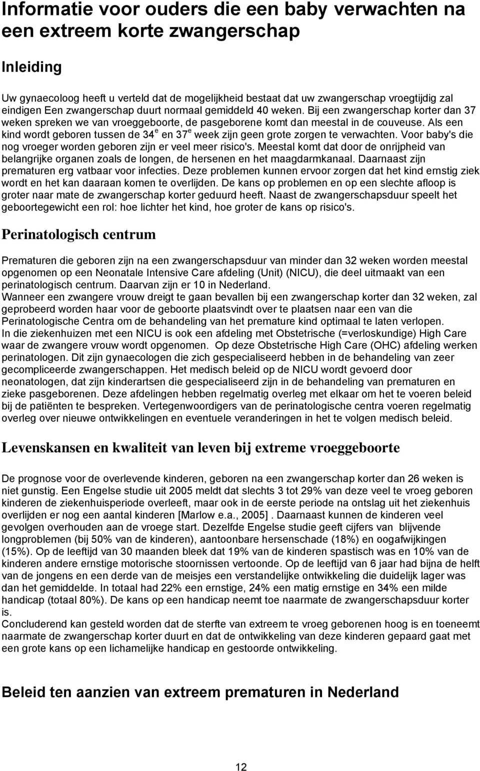 Als een kind wordt geboren tussen de 34 e en 37 e week zijn geen grote zorgen te verwachten. Voor baby's die nog vroeger worden geboren zijn er veel meer risico's.