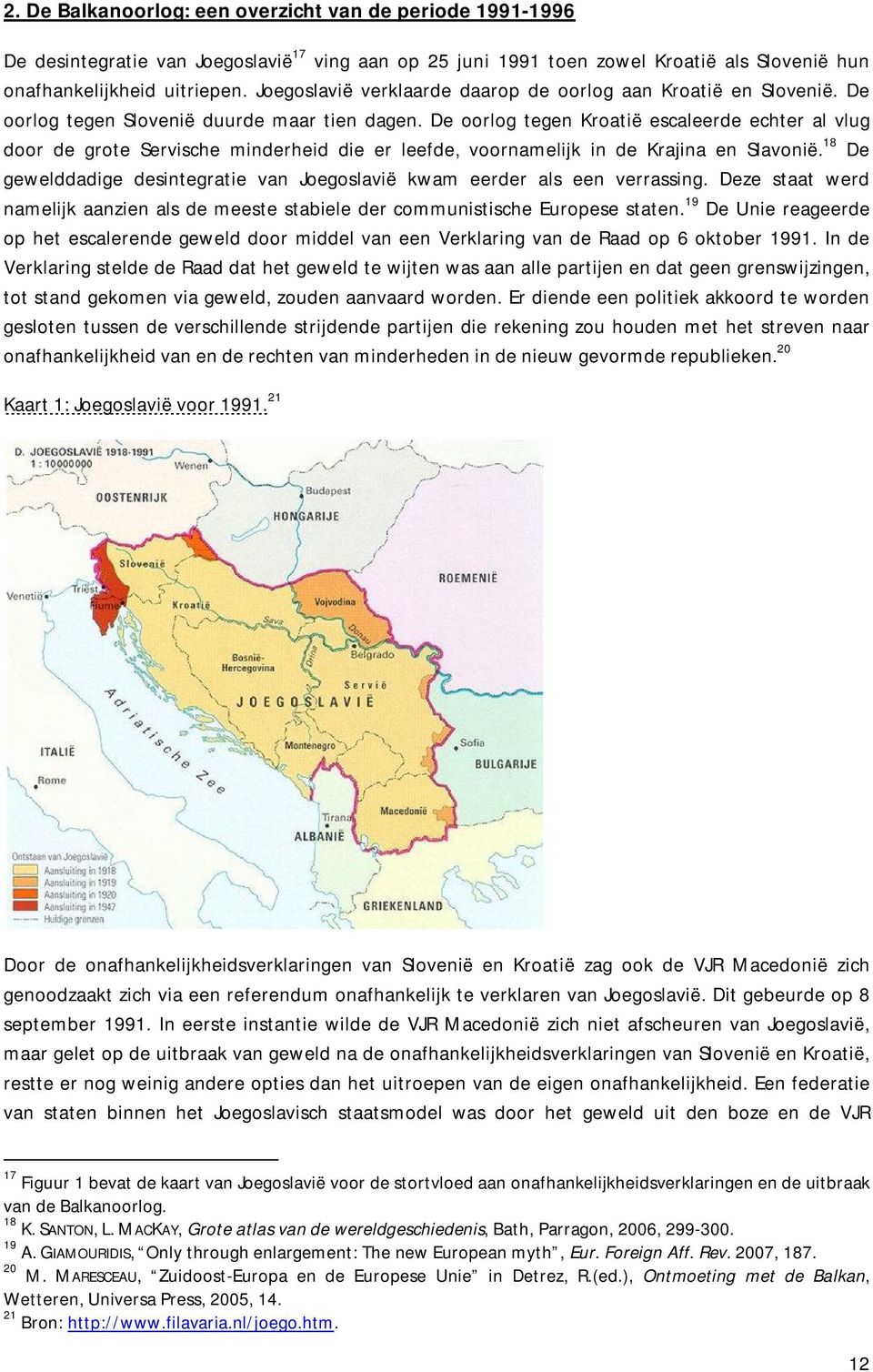 De oorlog tegen Kroatië escaleerde echter al vlug door de grote Servische minderheid die er leefde, voornamelijk in de Krajina en Slavonië.