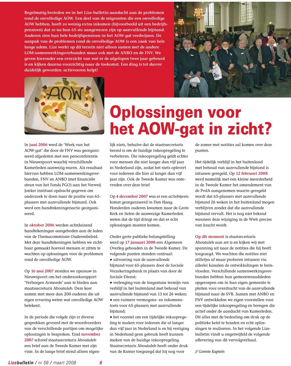 Anderen zien hun hele bedrijfspensioen in het AOW-gat verdwijnen. De aanpak van de problemen rond de onvolledige AOW is een zaak van hele lange adem.