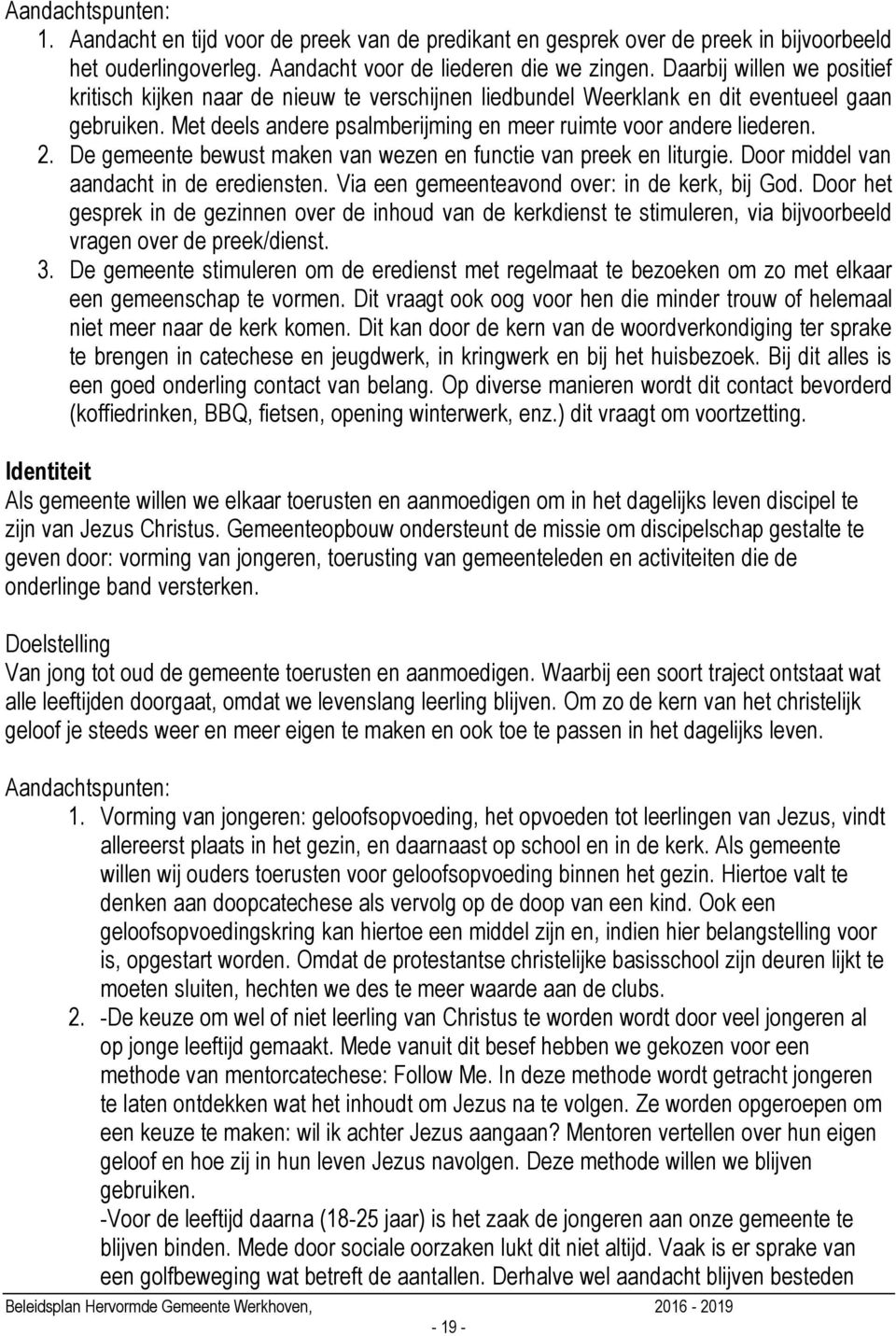 De gemeente bewust maken van wezen en functie van preek en liturgie. Door middel van aandacht in de erediensten. Via een gemeenteavond over: in de kerk, bij God.