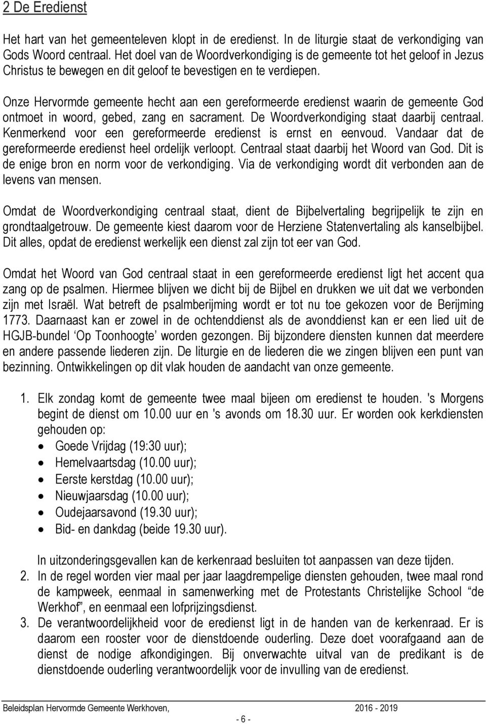 Onze Hervormde gemeente hecht aan een gereformeerde eredienst waarin de gemeente God ontmoet in woord, gebed, zang en sacrament. De Woordverkondiging staat daarbij centraal.